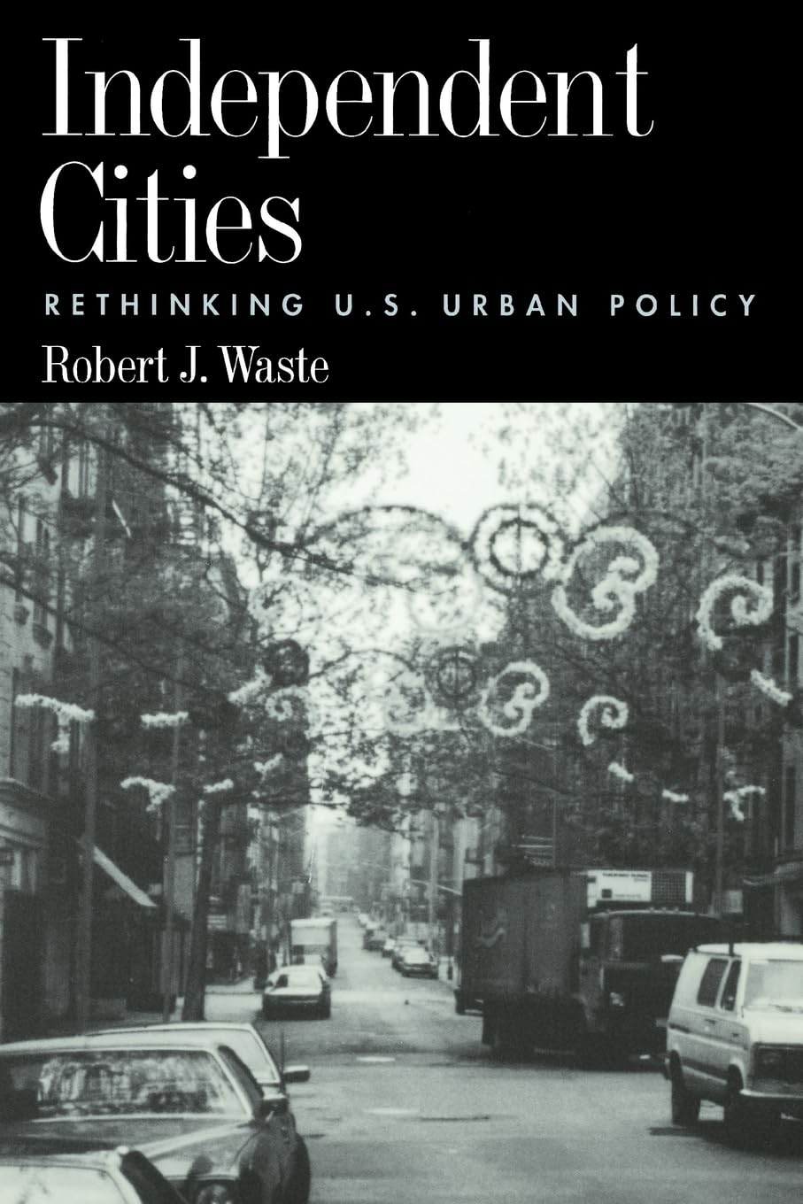 Independent Cities: Rethinking U.S. Urban Policy,New