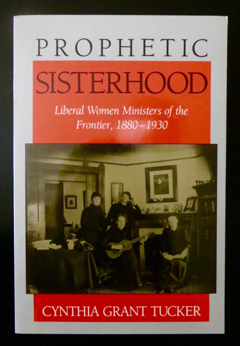 Prophetic Sisterhood: Liberal Women Ministers of the Frontier, 18801930,Used
