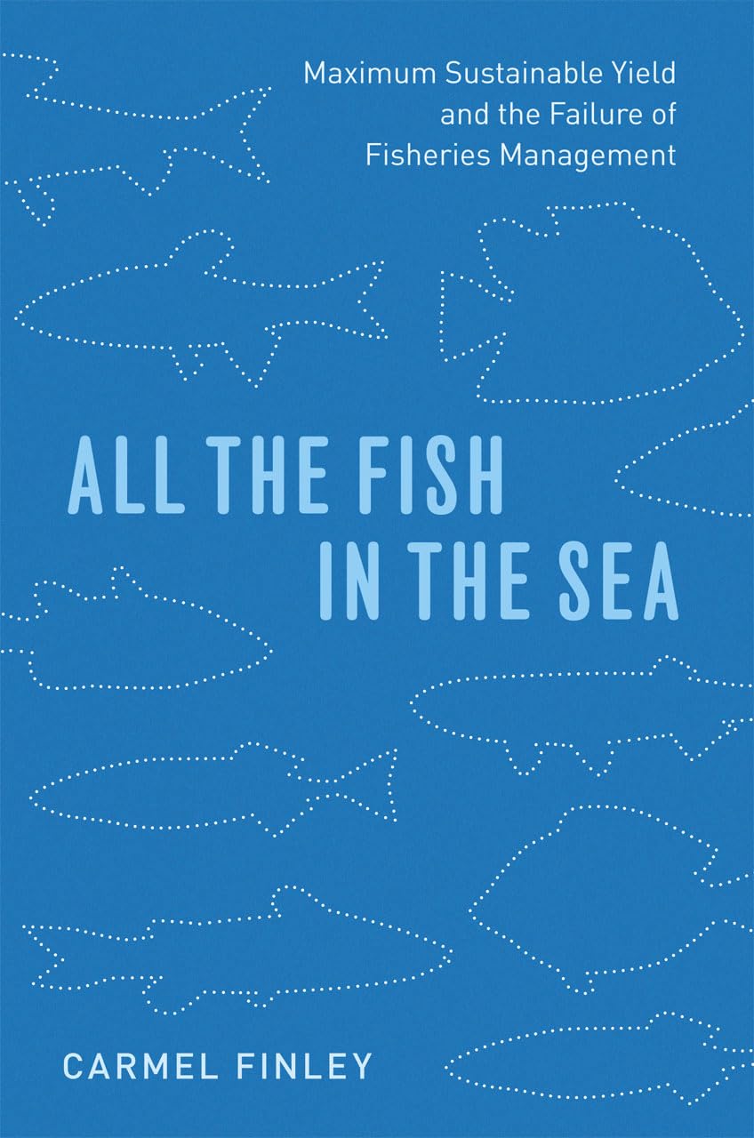 All The Fish In The Sea: Maximum Sustainable Yield And The Failure Of Fisheries Management