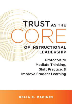 Trust As The Core Of Instructional Leadership: Protocols To Mediate Thinking, Shift Practice, And Improve Student Learning (Your,Used