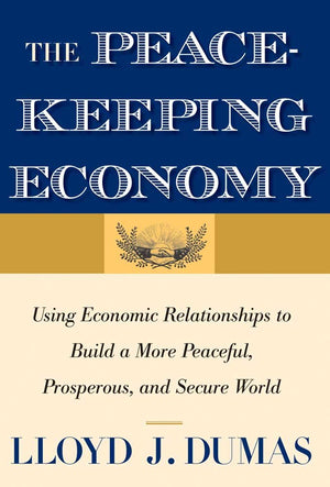 The Peacekeeping Economy: Using Economic Relationships to Build a More Peaceful, Prosperous, and Secure World,Used