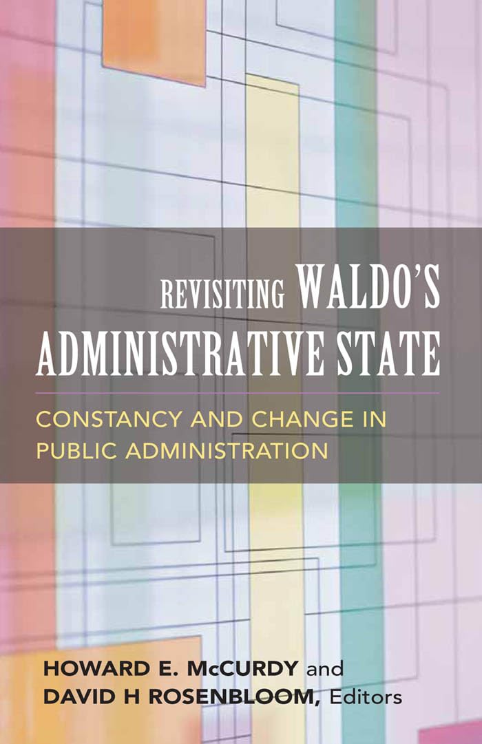 Revisiting Waldo's Administrative State: Constancy and Change in Public Administration (Public Management and Change),New