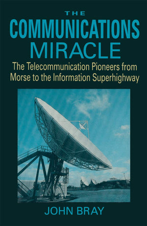 The Communications Miracle: The Telecommunication Pioneers from Morse to the Information Superhighway (Applications of Communica,Used