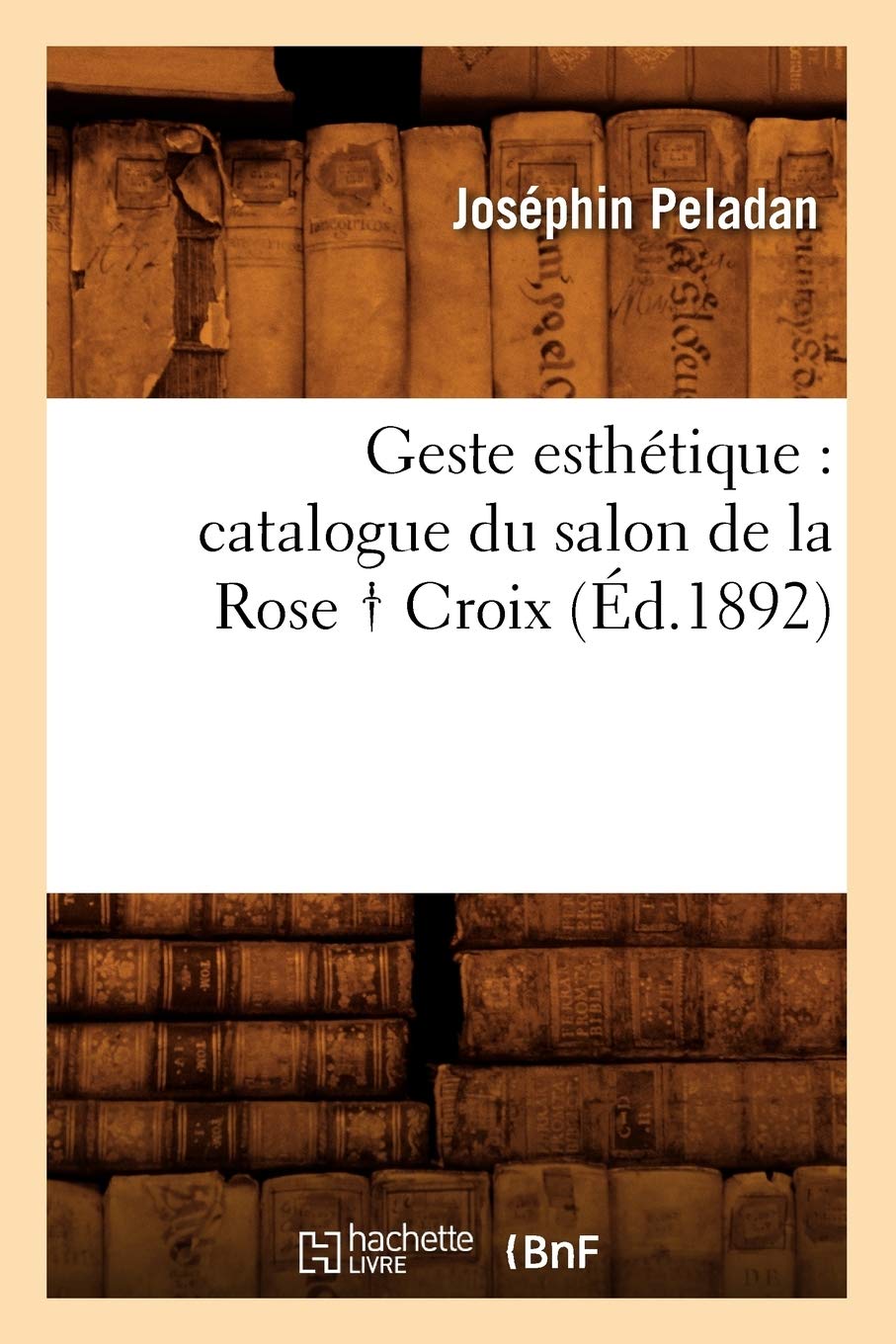 Geste Esthtique: Catalogue Du Salon De La Rose Croix, (D.1892) (Arts) (French Edition),New