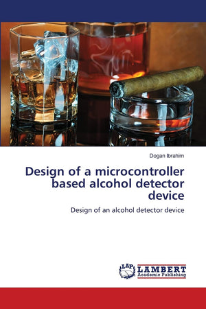 Design of a microcontroller based alcohol detector device: Design of an alcohol detector device,Used