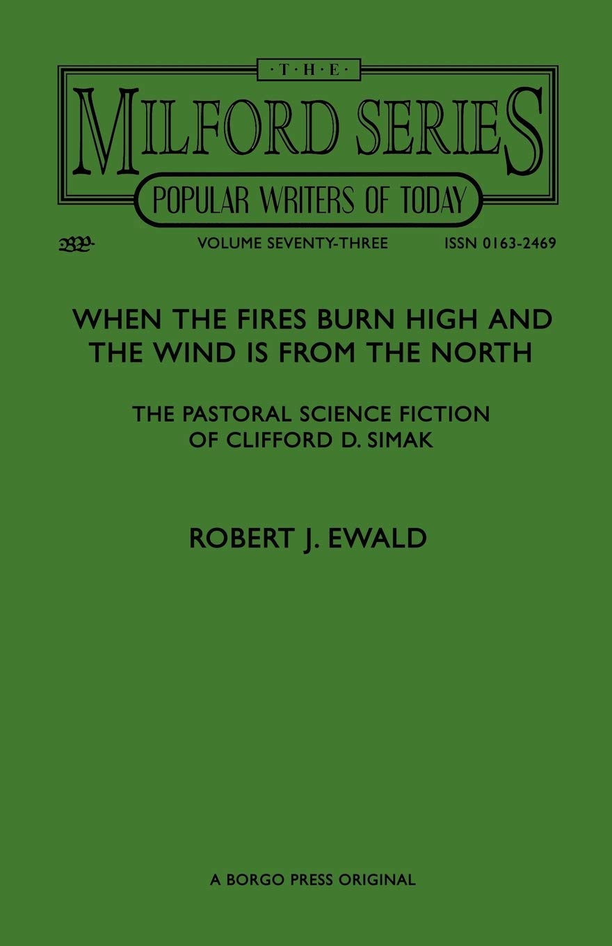 When the Fires Burn High and The Wind is From the North: The Pastoral Science Fiction of Clifford D. Simak (Milford Series Popu,Used