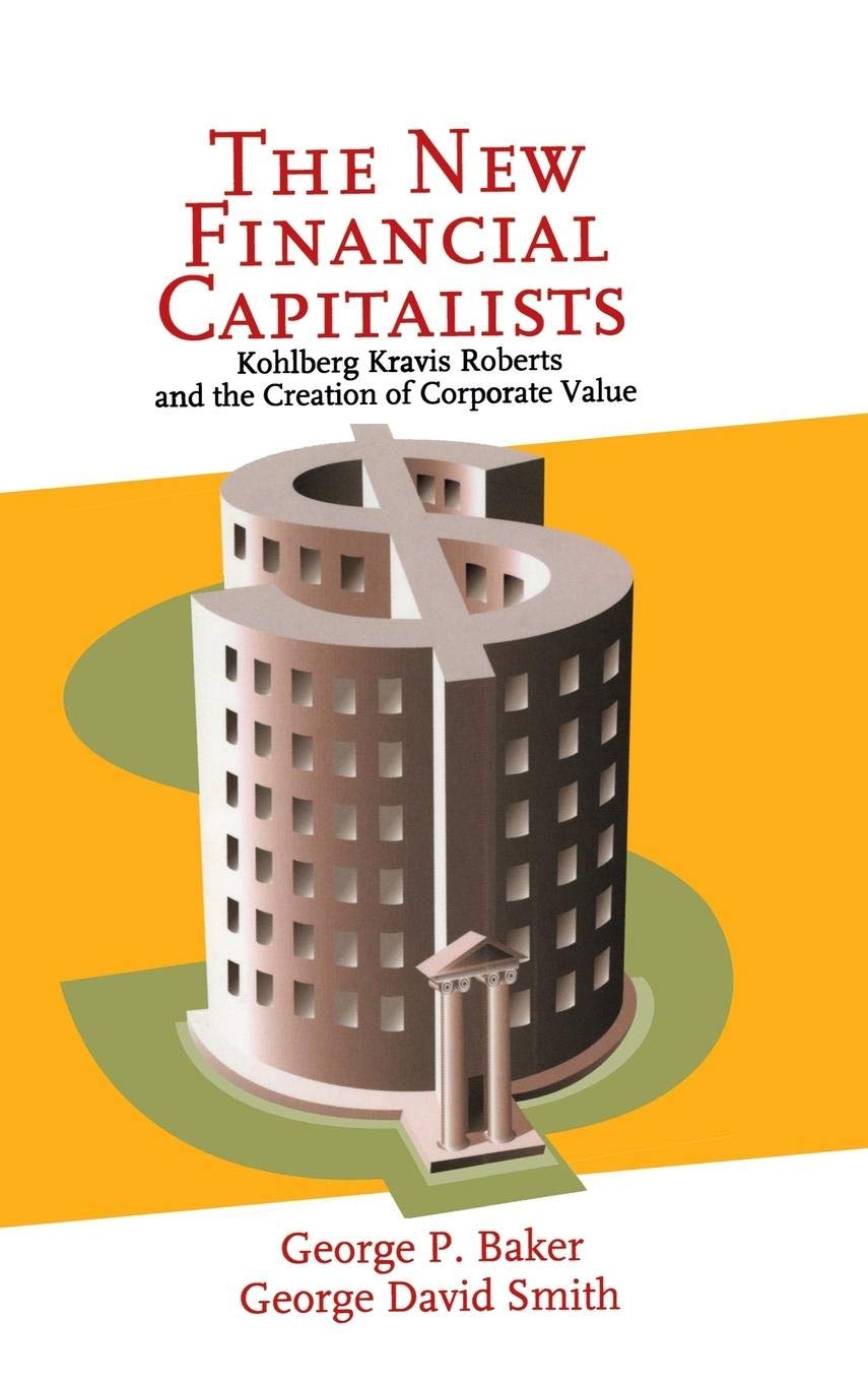 The New Financial Capitalists: Kohlberg Kravis Roberts and the Creation of Corporate Value,Used