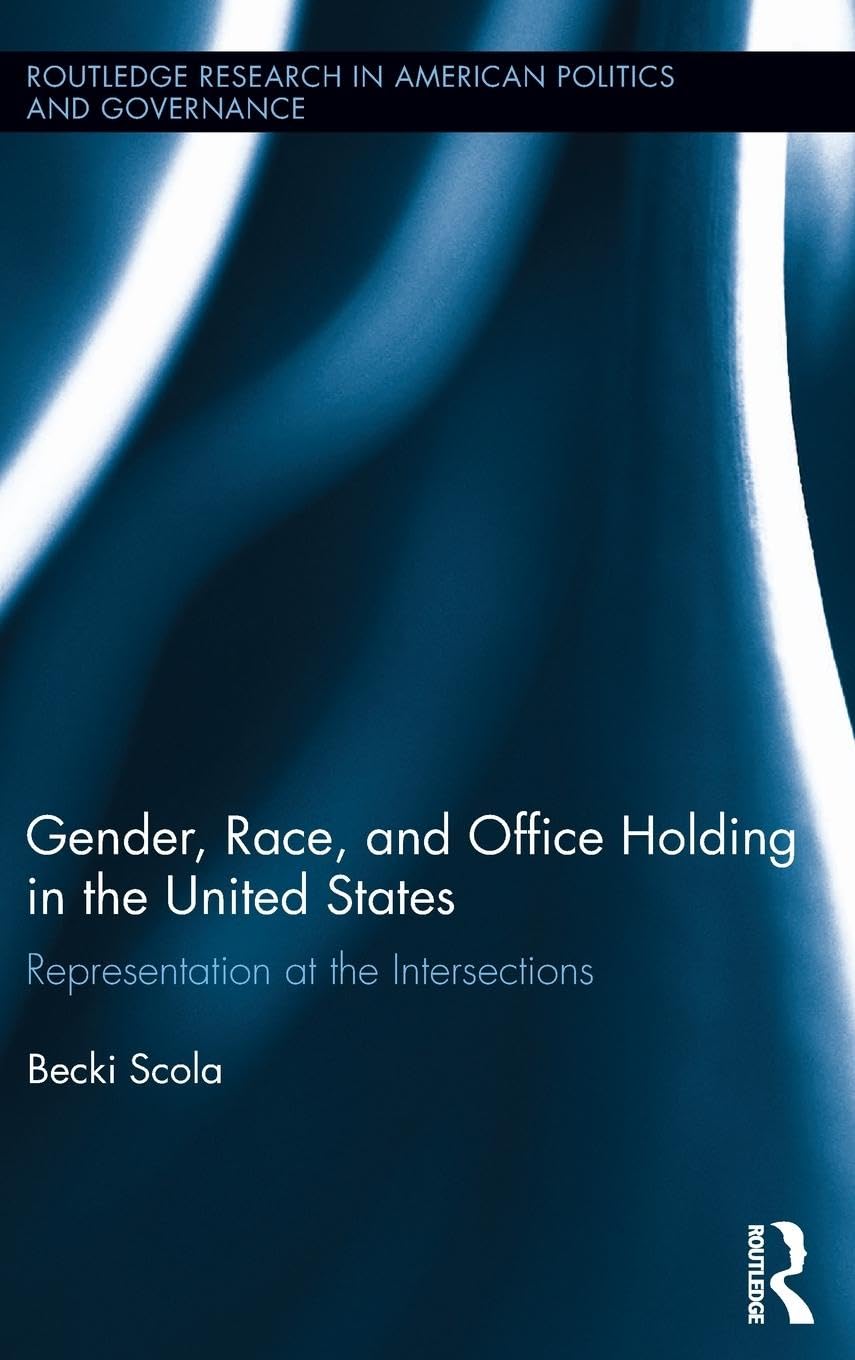 Gender, Race, and Office Holding in the United States: Representation at the Intersections (Routledge Research in American Polit,Used