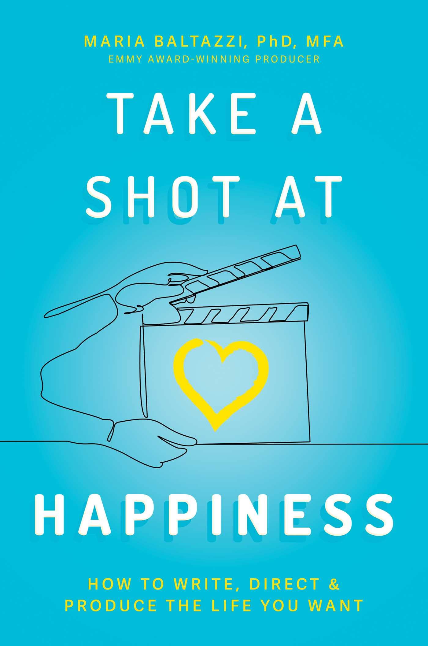 Take A Shot At Happiness: How To Write, Direct & Produce The Life You Want,Used