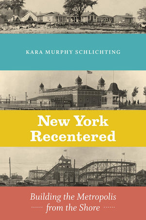 New York Recentered: Building the Metropolis from the Shore (Historical Studies of Urban America),Used