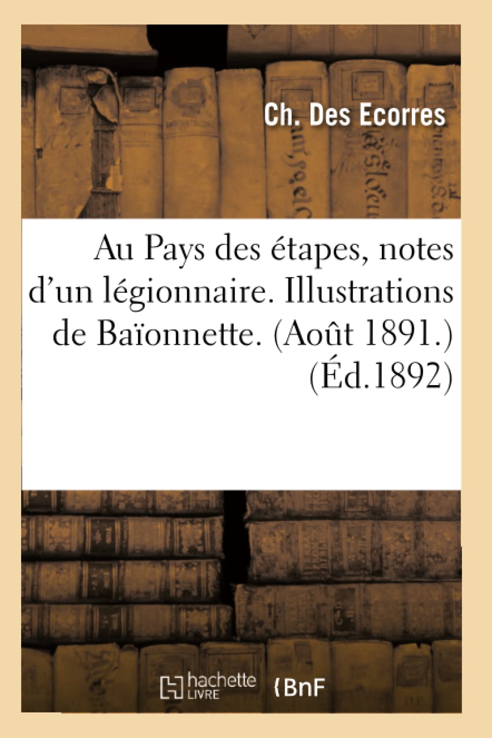 Au Pays Des tapes, Notes d'Un Lgionnaire. Illustrations de Baonnette. (Aot 1891.) (d.1892) (Litterature) (French Edition),Used