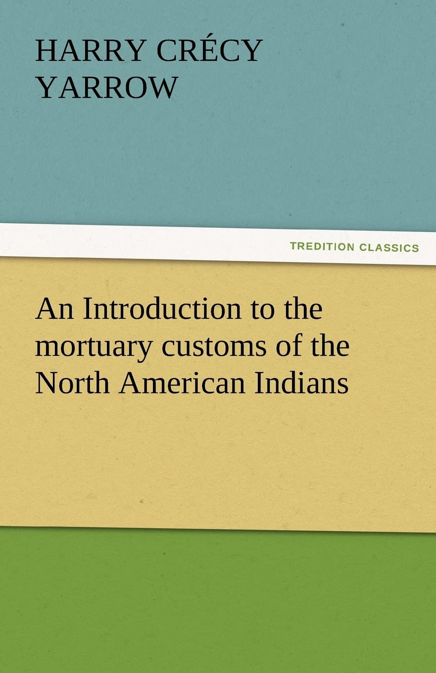 An Introduction to the Mortuary Customs of the North American Indians,Used
