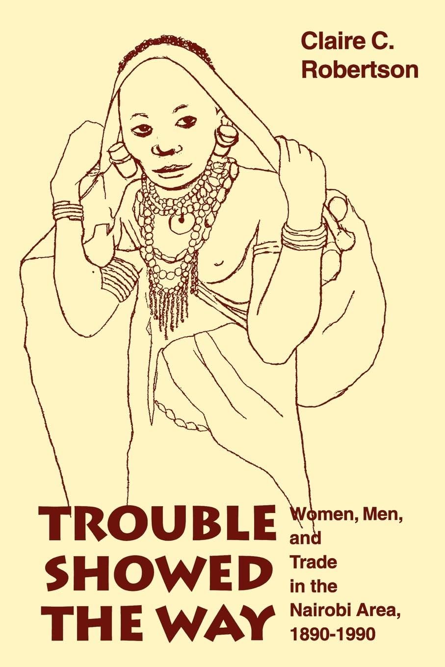 Trouble Showed the Way: Women, Men, and Trade in the Nairobi Area, 1890  1990,Used