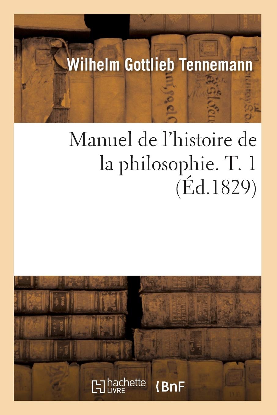 Manuel De L'Histoire De La Philosophie. T. 1 (D.1829) (French Edition),New