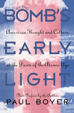 By the Bomb's Early Light: American Thought and Culture at the Dawn of the Atomic Age,Used