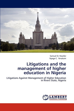 Litigations and the management of higher education in Nigeria: Litigations Against Management of Higher Education in Rivers Stat,Used