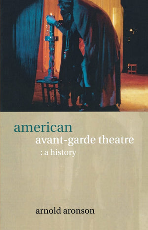 American AvantGarde Theatre: A History (Theatre Production Studies),New