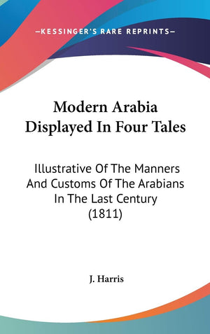 Modern Arabia Displayed In Four Tales: Illustrative Of The Manners And Customs Of The Arabians In The Last Century (1811),New