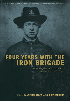 Four Years with the Iron Brigade: The Civil War Journals of William R Ray, Co. F, Seventh Wisconsin Infantry,Used