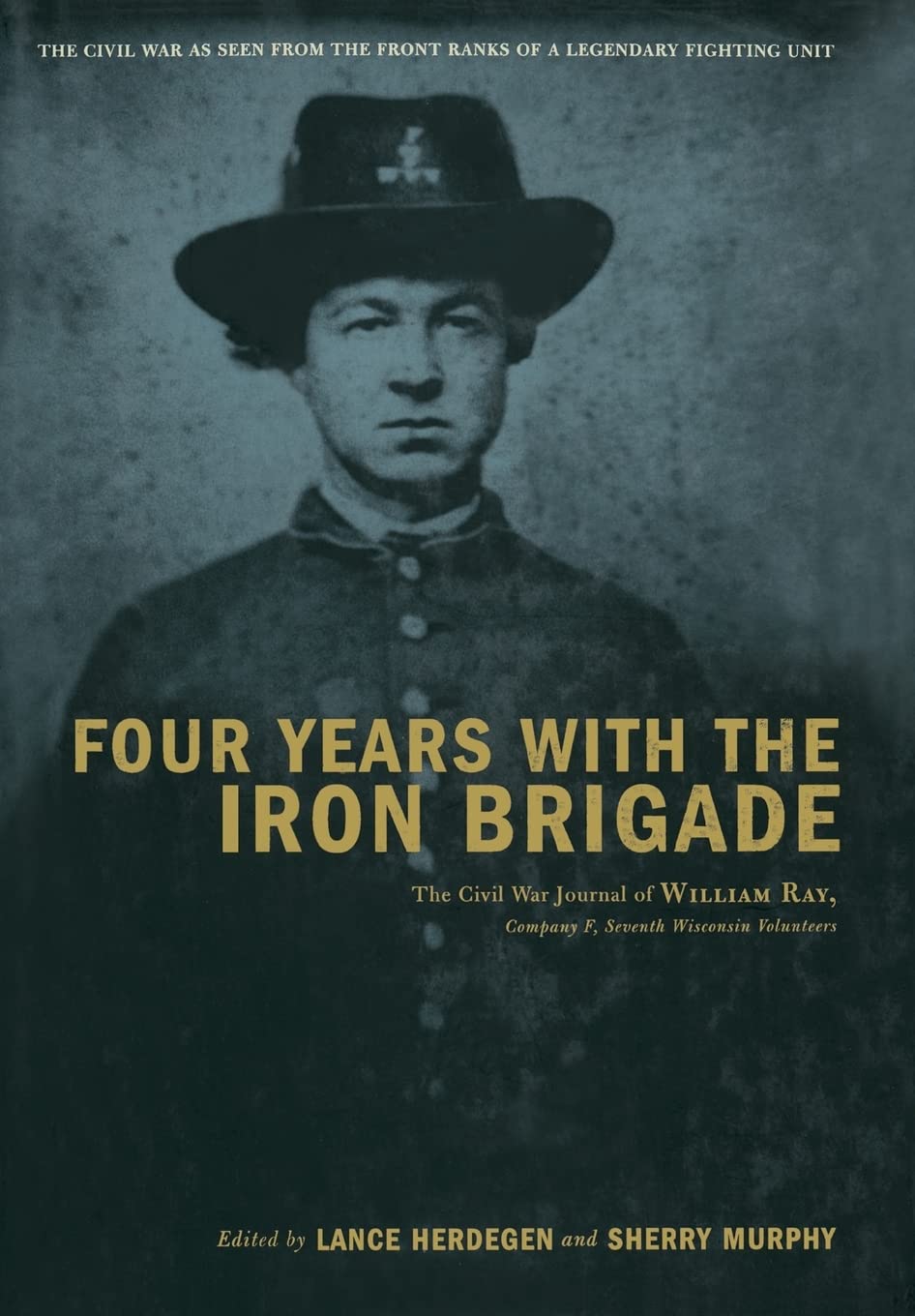 Four Years with the Iron Brigade: The Civil War Journals of William R Ray, Co. F, Seventh Wisconsin Infantry,Used