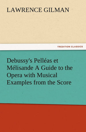 Debussy's Pelleas Et Melisande a Guide to the Opera with Musical Examples from the Score,Used