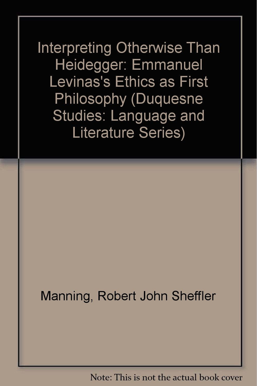 Interpreting Otherwise Than Heidegger: Emanuel Levinass Ethics As First Philosophy,Used