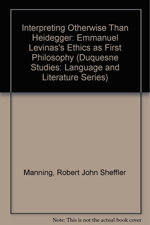 Interpreting Otherwise Than Heidegger: Emanuel Levinass Ethics As First Philosophy,Used