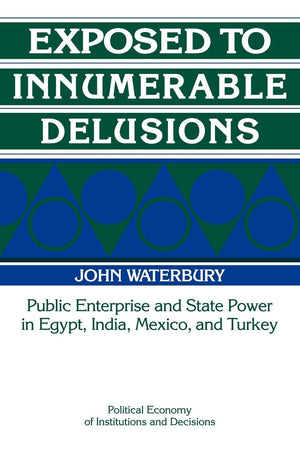 Exposed to Innumerable Delusions: Public Enterprise and State Power in Egypt, India, Mexico, and Turkey (Political Economy of In,Used