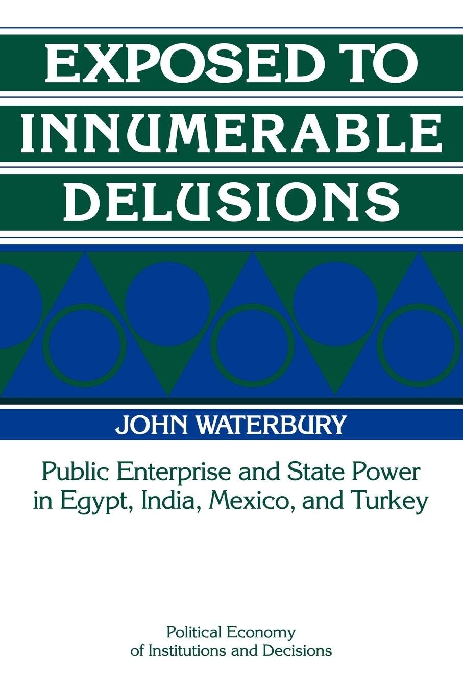 Exposed to Innumerable Delusions: Public Enterprise and State Power in Egypt, India, Mexico, and Turkey (Political Economy of In,Used