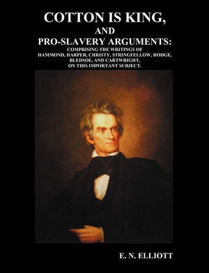 Cotton Is King, And Proslavery Arguments: Comprising The Writings Of Hammond, Harper, Christy, Stringfellow, Hodge, Bledsoe, An,Used