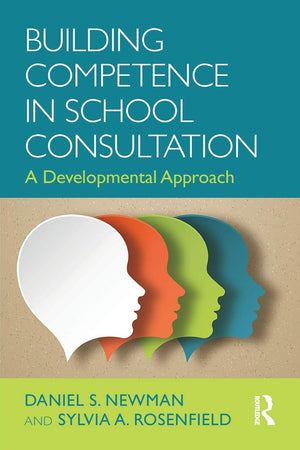 Building Competence in School Consultation: A Developmental Approach (Consultation, Supervision, and Professional Learning in Sc