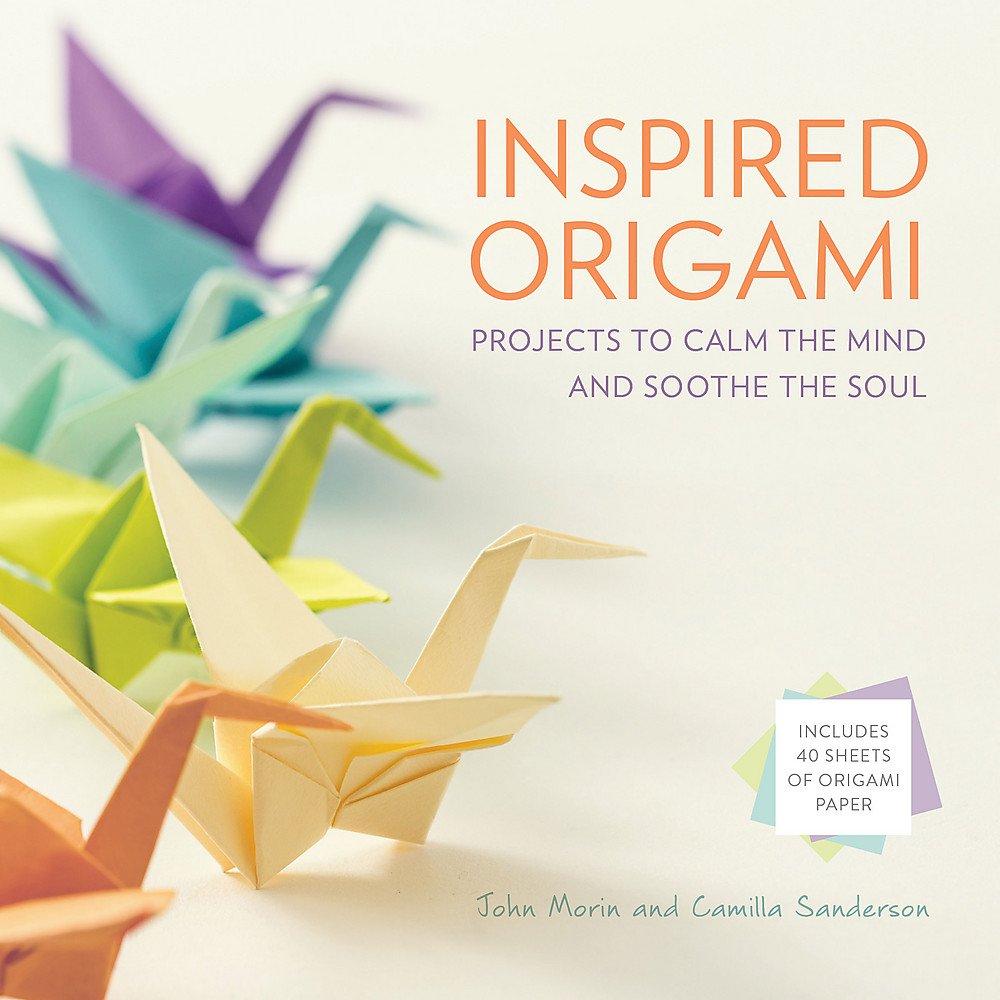 Inspired Origami: Projects To Calm The Mind And Soothe The Soul