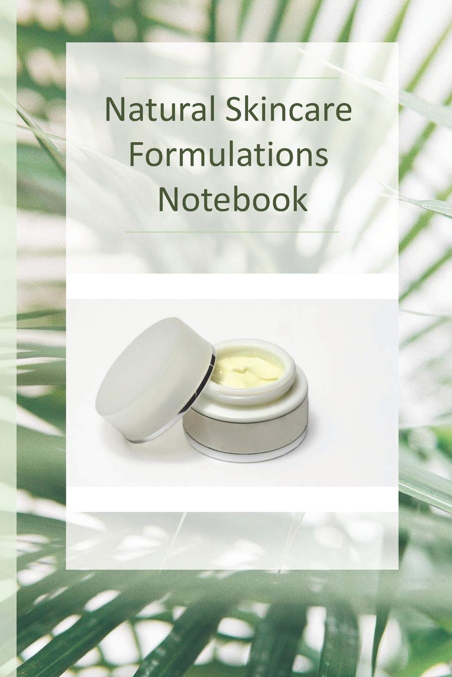 Natural Skincare Formulations Notebook: Creative your own skincare formulations and keep them all in one place. All organised in,Used