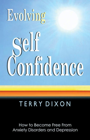 Evolving Self Confidence: How To Become Free From Anxiety Disorders And Depression,New