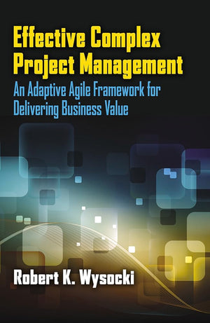 Effective Complex Project Management: An Adaptive Agile Framework for Delivering Business Value,New