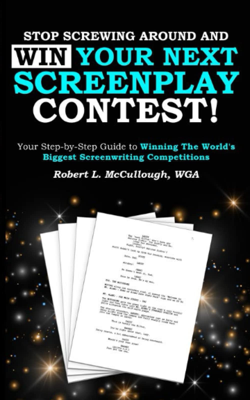 Stop Screwing Around and WIN Your Next Screenplay Contest!: Your StepbyStep Guide to Winning Hollywood's Biggest Screenwriting,Used