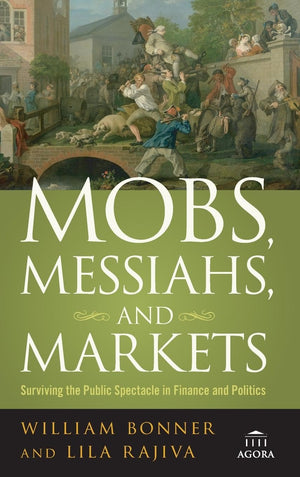 Mobs, Messiahs, And Markets: Surviving The Public Spectacle In Finance And Politics,Used