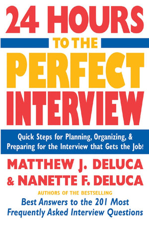 24 Hours to the Perfect Interview : Quick Steps for Planning, Organizing, and Preparing for the Interview that Gets the Job,Used
