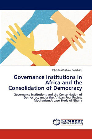 Governance Institutions in Africa and the Consolidation of Democracy: Governance Institutions and the Consolidation of Democracy,Used