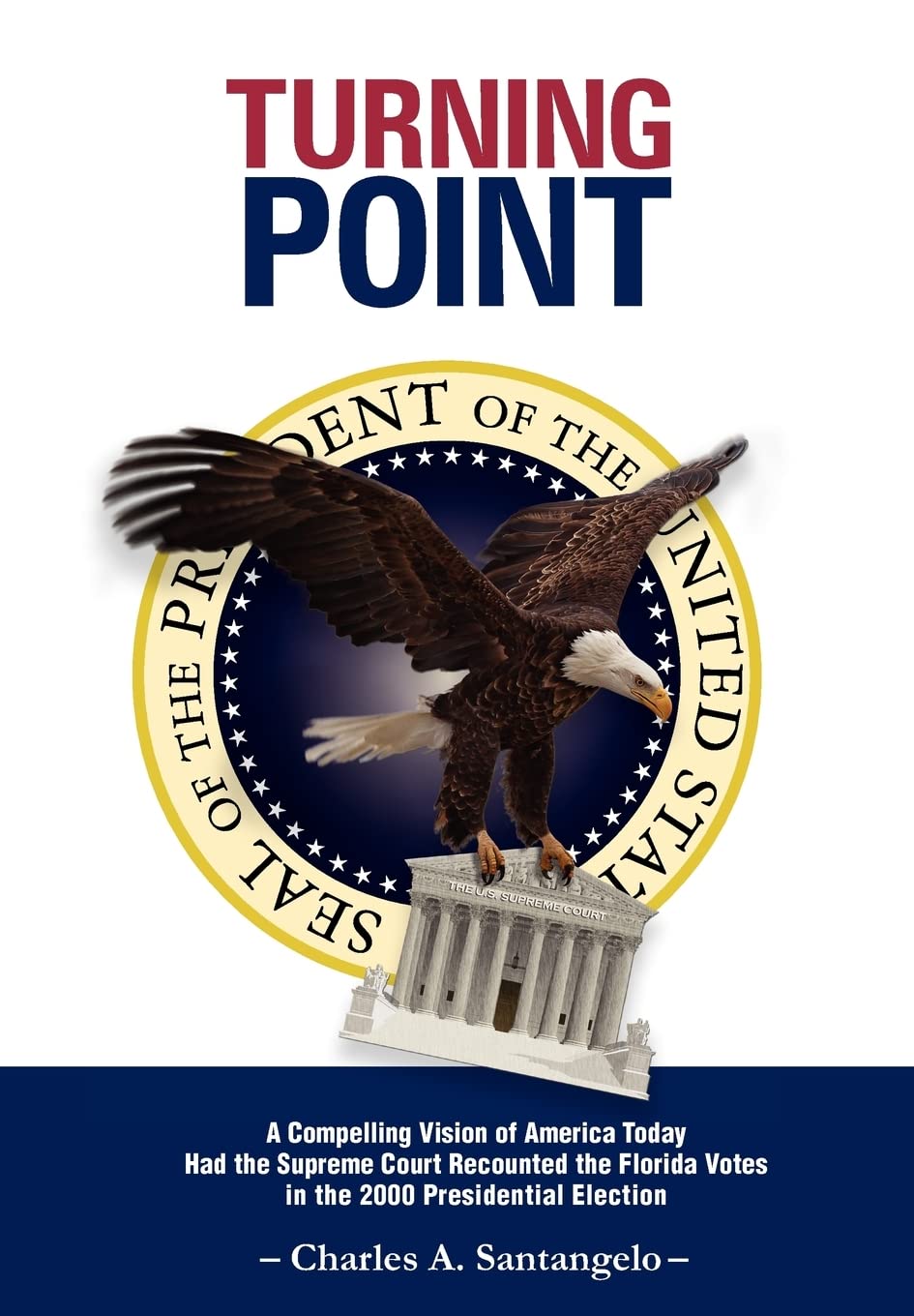 Turning Point: A Compelling Vision Of America Today Had The Supreme Court Recounted The Florida Votes In The 2000 Presidential E,Used