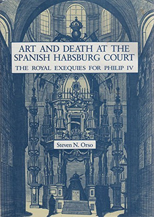 Art and Death at the Spanish Habsburg Court: The Royal Exequies for Philip IV,Used