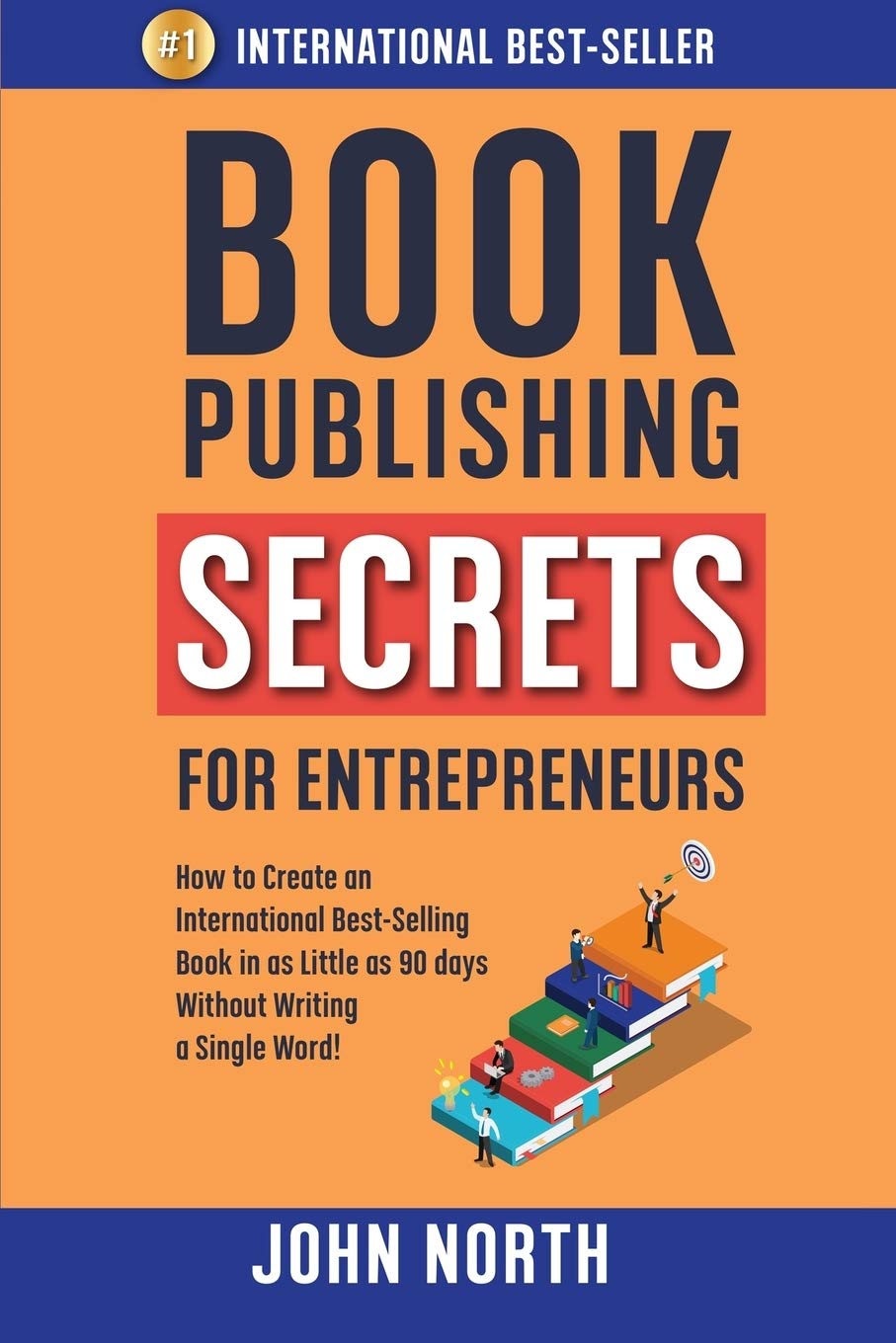 BOOK PUBLISHING SECRETS FOR ENTREPRENEURS: How to Create an International BestSelling Book in as Little as 90 Days Without Writ,New