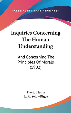 Inquiries Concerning The Human Understanding: And Concerning The Principles Of Morals (1902),New