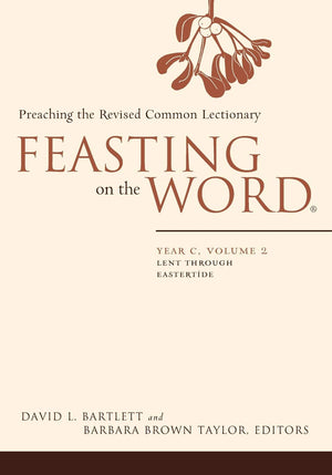 Feasting On The Word: Year C, Volume 2: Lent Through Eastertide,New