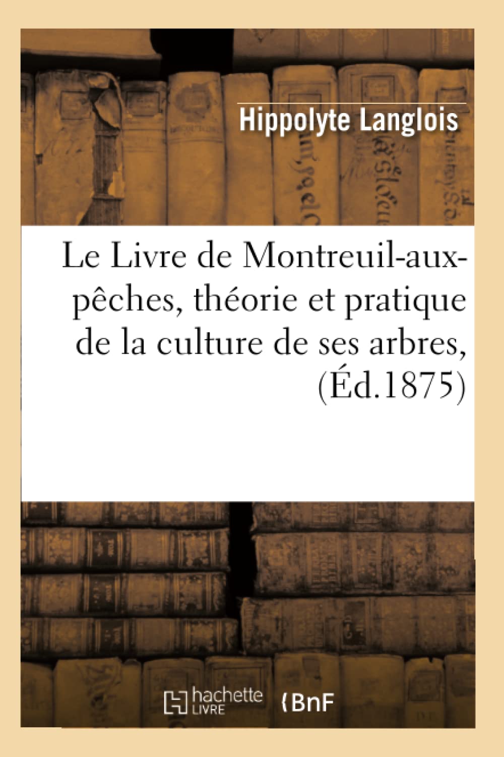 Le Livre De Montreuilauxpches, Thorie Et Pratique De La Culture De Ses Arbres, (D.1875) (Savoirs Et Traditions) (French Ed,New