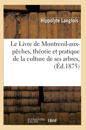 Le Livre De Montreuilauxpches, Thorie Et Pratique De La Culture De Ses Arbres, (D.1875) (Savoirs Et Traditions) (French Ed,New