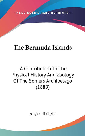The Bermuda Islands: A Contribution To The Physical History And Zoology Of The Somers Archipelago (1889),New
