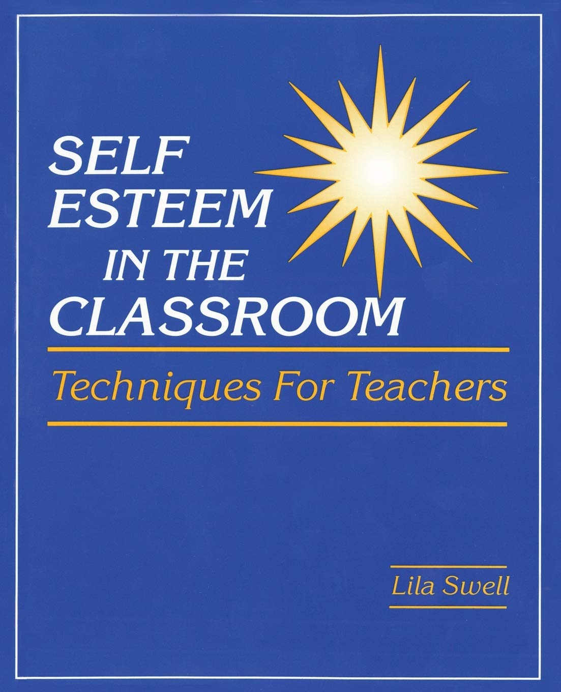 Self Esteem in the Classroom: Techniques for Teachers,New