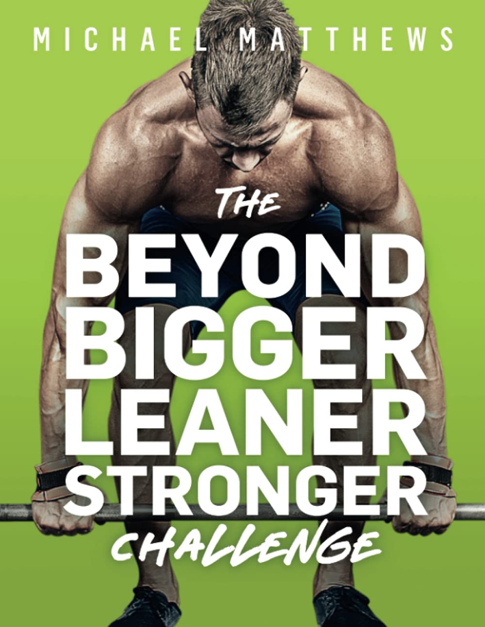 The Beyond Bigger Leaner Stronger Challenge: A Year Of Shattering Plateaus And Achieving Your Genetic Potential (The Bigger Lean