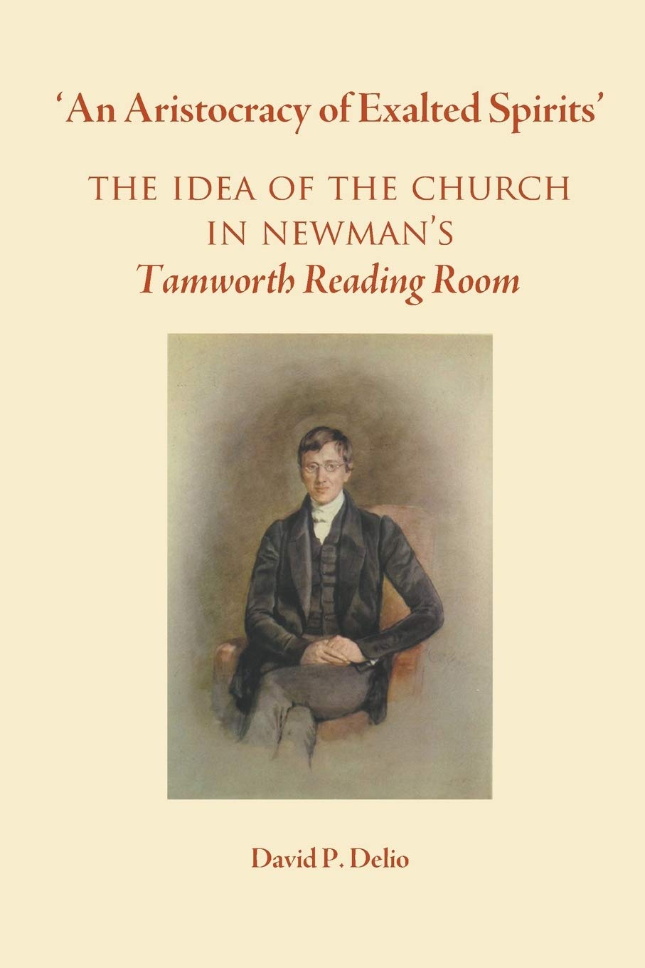 'An Aristocracy of Exalted Spirits'.: The Idea of the Church in Newman's Tamworth Reading Room,Used